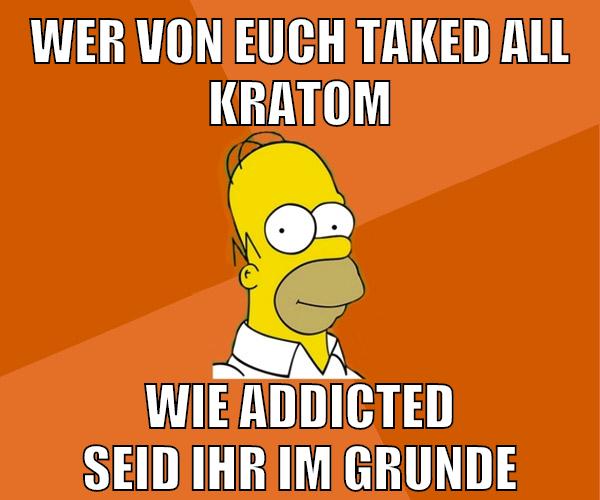 wer von euch taked all kratom wie addicted seid ihr im grunde
