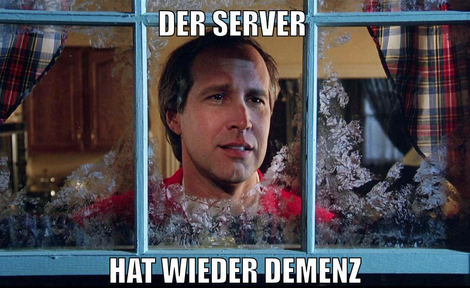 DER SERVER HAT WIEDER DEMENZ