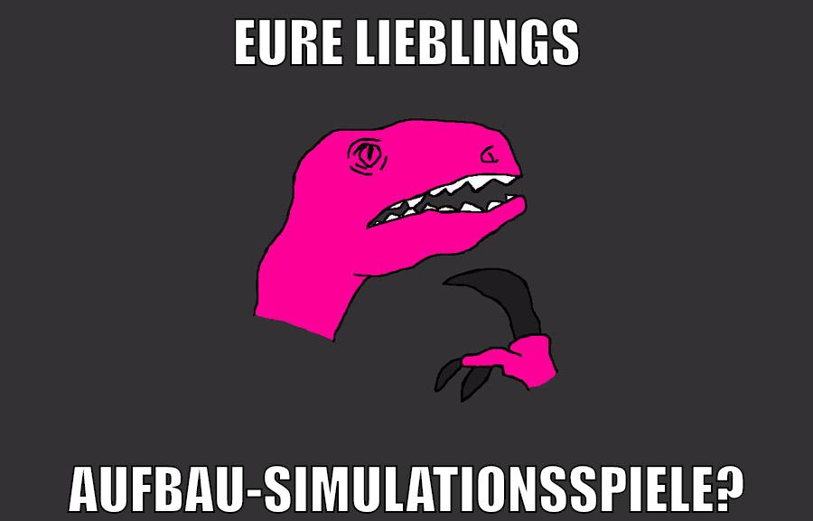 eure lieblings aufbau-simulationsspiele?