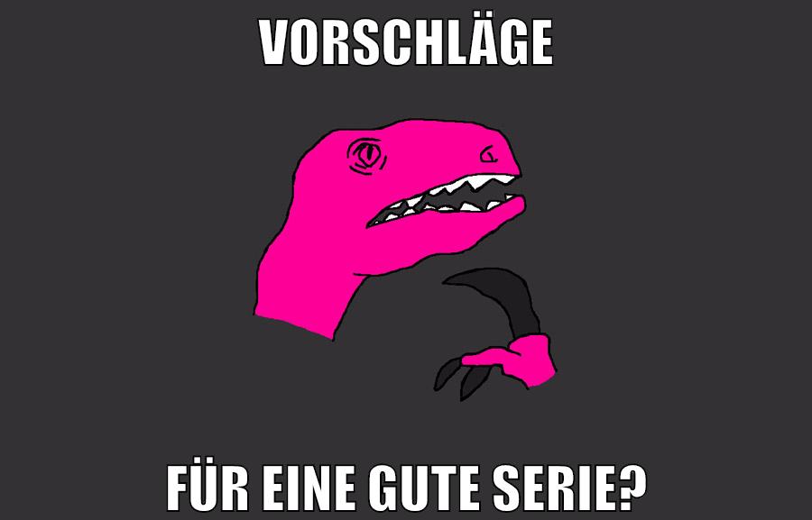Vorschläge für eine gute serie?