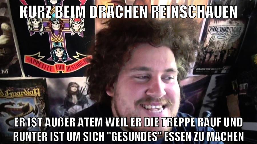 kurz beim drachen reinschauen er ist außer atem weil er die treppe rauf und runter ist um sich "gesundes" essen zu machen