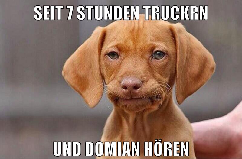 seit 7 stunden truckrn und domian hören