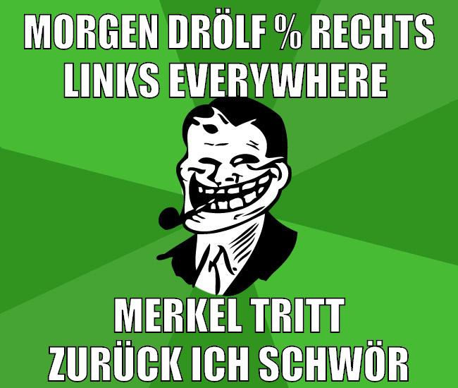 morgen drölf % rechts links everywhere merkel tritt zurück ich schwör