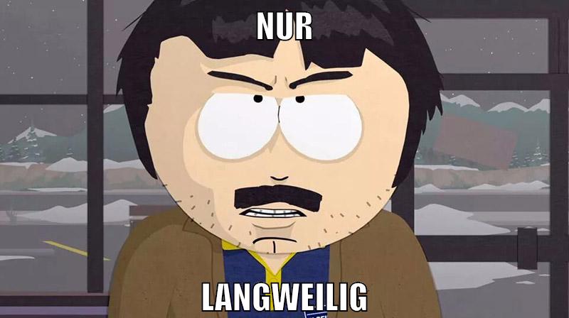 nur langweilig