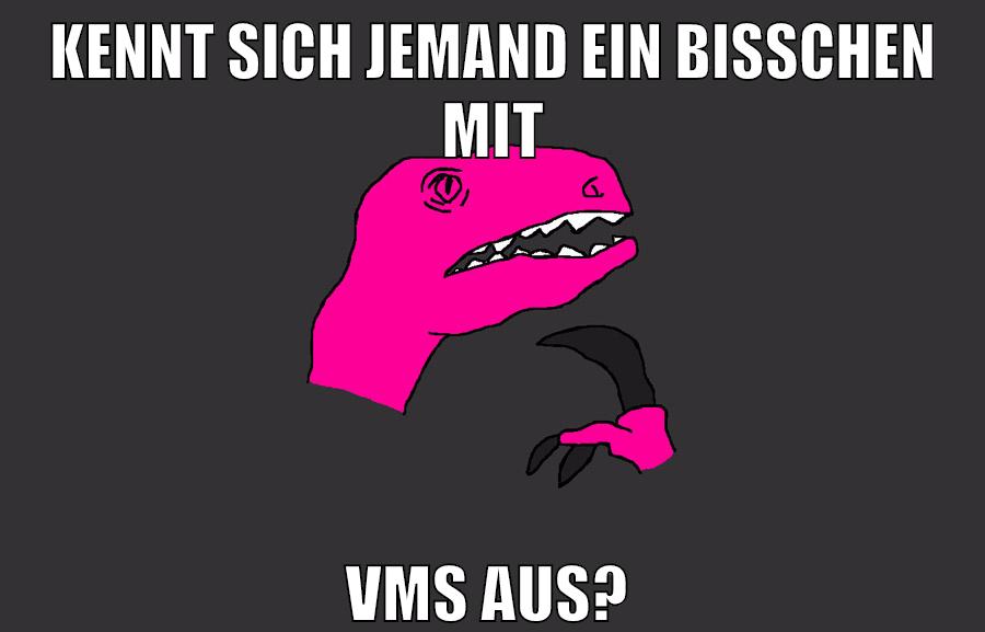 kennt sich jemand ein bisschen mit vms aus?