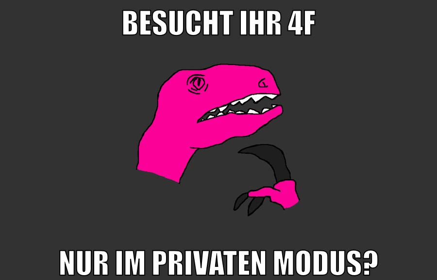BESUCHT IHR 4F NUR IM PRIVATEN MODUS?