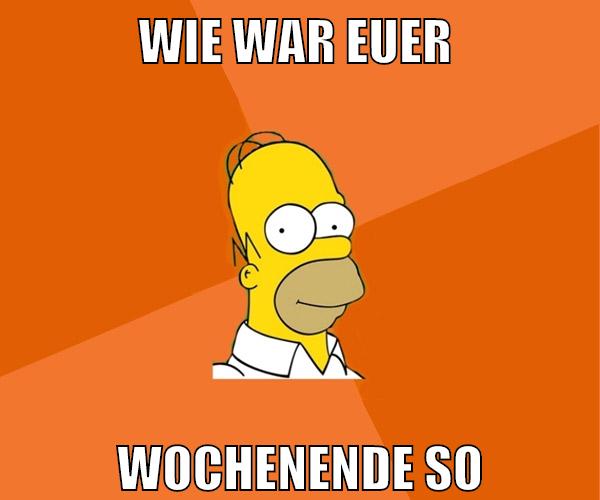 wie war euer wochenende so