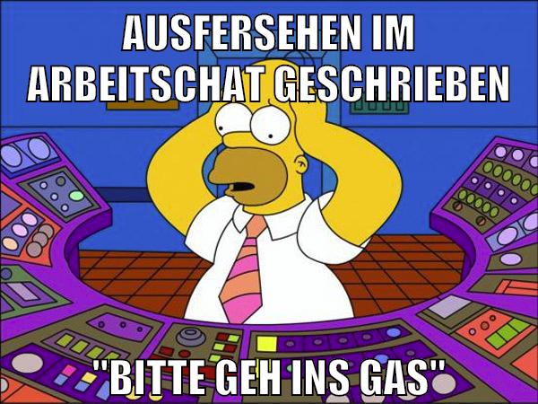 ausfersehen im arbeitschat geschrieben "bitte geh ins gas"