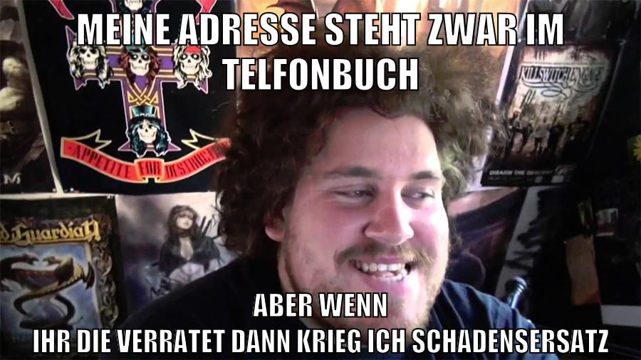 meine adresse steht zwar im telfonbuch aber wenn ihr die verratet dann krieg ich schadensersatz