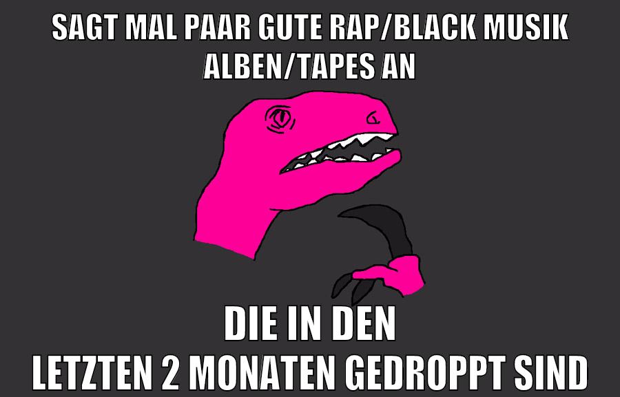 sagt mal paar gute rap/black musik alben/tapes an die in den letzten 2 monaten gedroppt sind