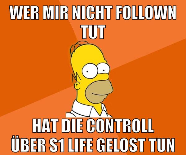 wer mir nicht follown tut hat die controll über s1 life gelost tun