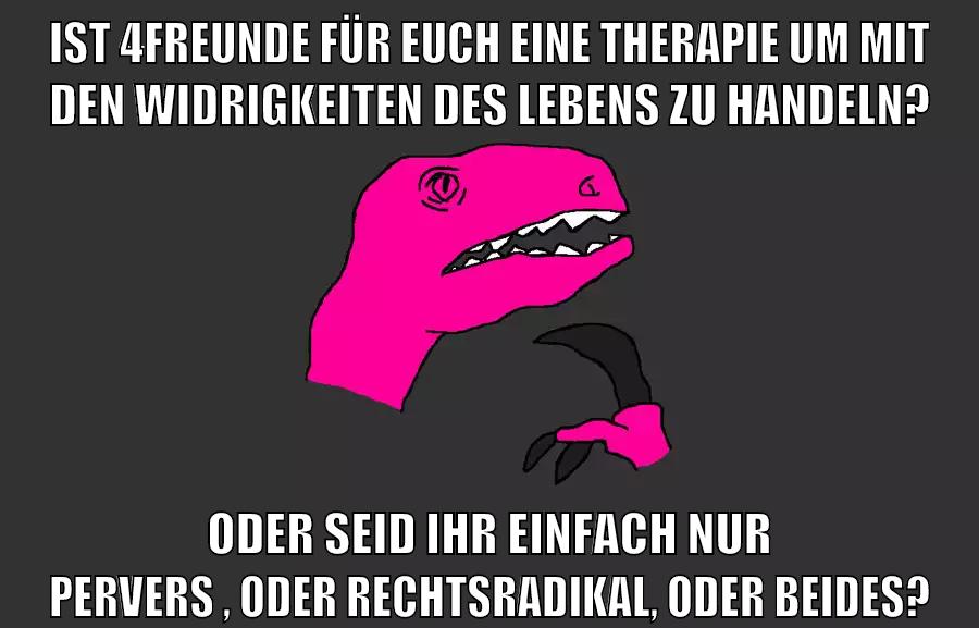 ist 4freunde für euch eine therapie um mit den widrigkeiten des lebens zu handeln? oder seid ihr einfach nur pervers , oder rechtsradikal, oder beides?