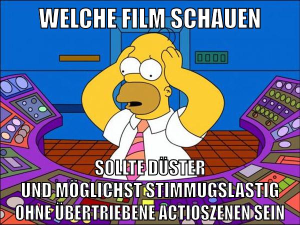 welche film schauen sollte düster und möglichst stimmugslastig ohne übertriebene actioszenen sein