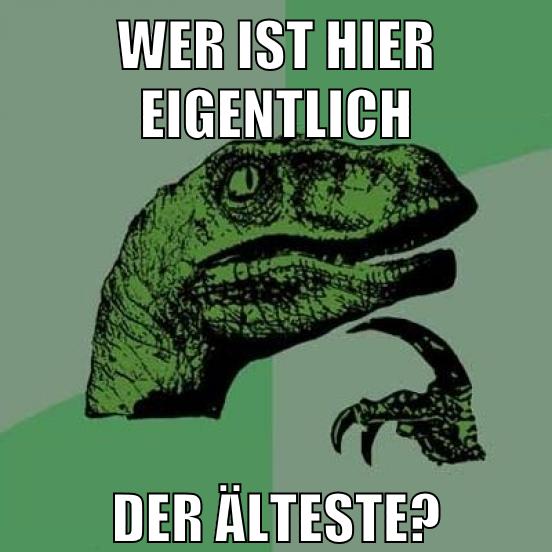wer ist hier eigentlich der älteste?