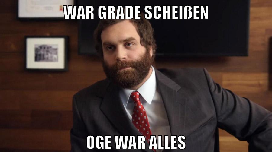 war grade scheißen oge war alles