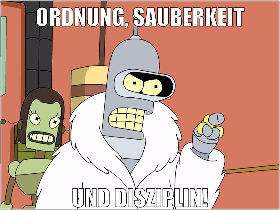 ORDNUNG, SAUBERKEIT UND DISZIPLIN!