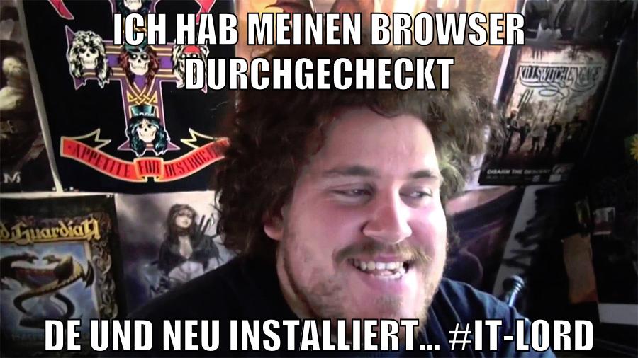 ich hab meinen browser durchgecheckt de und neu installiert... #IT-lord