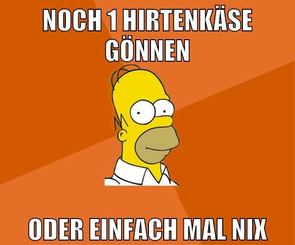 noch 1 hirtenkäse gönnen oder einfach mal nix