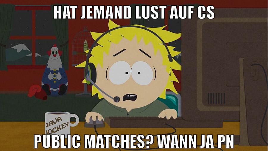 hat jemand lust auf cs public matches? wann ja PN