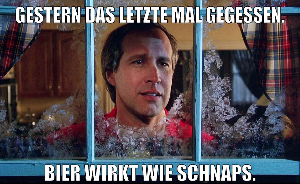 Gestern das letzte mal gegessen. Bier wirkt wie Schnaps.