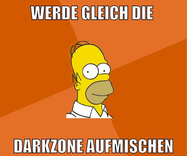 werde gleich die darkzone aufmischen