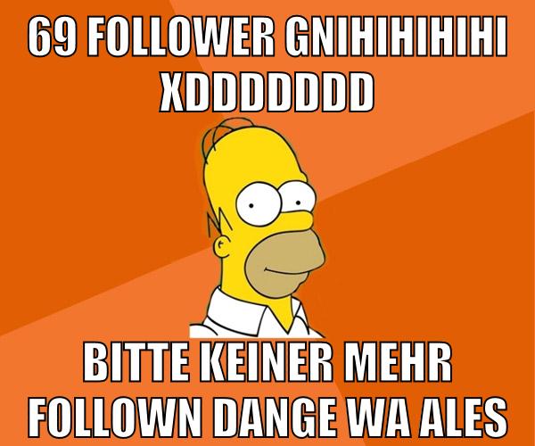 69 follower gnihihihihi xDDDDDDD bitte keiner mehr follown dange wa ales