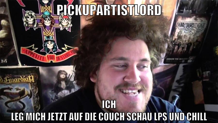 pickupartistlord ich leg mich jetzt auf die couch schau lps und chill