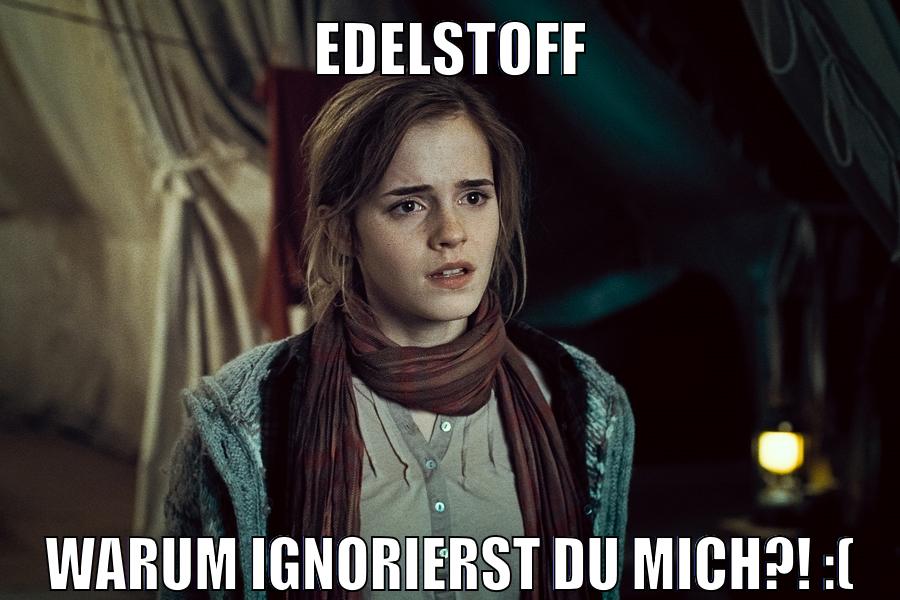 edelstoff warum ignorierst du mich?! :(