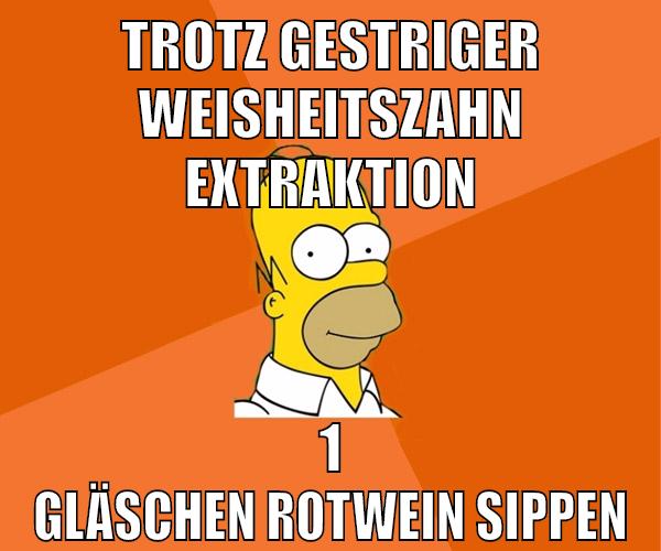 trotz gestriger weisheitszahn extraktion 1 gläschen rotwein sippen