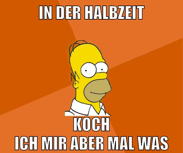 in der halbzeit koch ich mir aber mal was