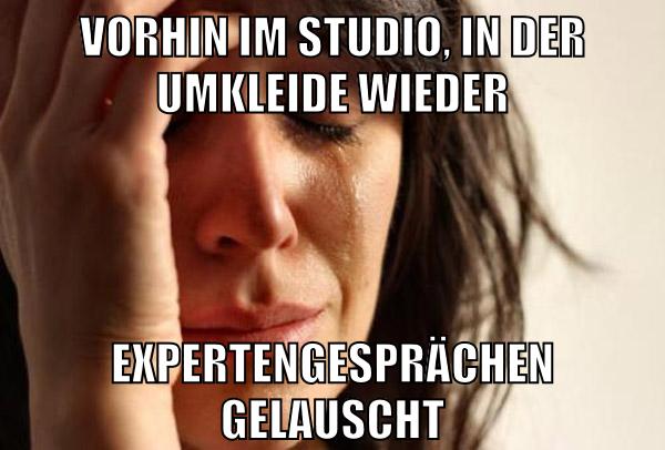 vorhin im studio, in der umkleide wieder expertengesprächen gelauscht