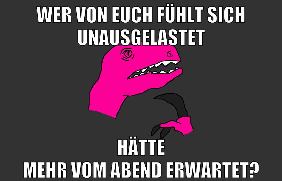 wer von euch fühlt sich unausgelastet hätte mehr vom abend erwartet?