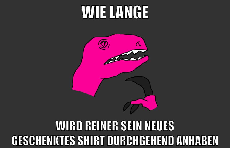 wie lange wird reiner sein neues geschenktes shirt durchgehend anhaben