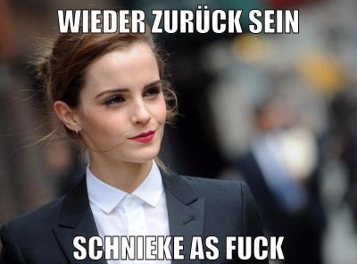 wieder zurück sein schnieke as fuck