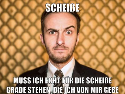 Scheiße muss ich echt für die scheiße grade stehen, die ich von mir gebe
