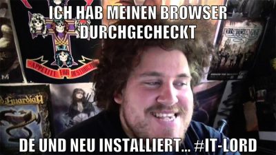 ich hab meinen browser durchgecheckt de und neu installiert... #IT-lord