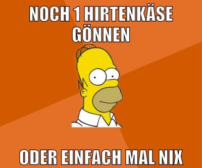 noch 1 hirtenkäse gönnen oder einfach mal nix