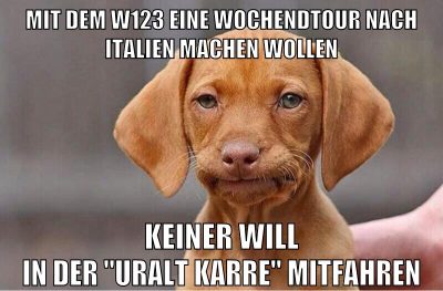 Mit dem w123 eine Wochendtour nach italien machen wollen Keiner will in der "uralt karre" mitfahren