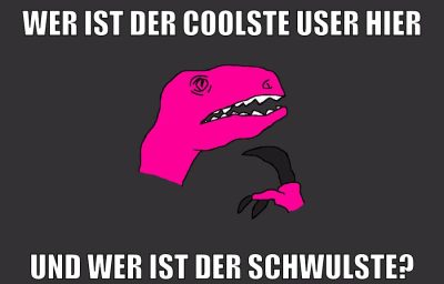 wer ist der coolste user hier und wer ist der schwulste?