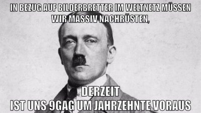 in bezug auf bilderbretter im weltnetz müssen wir massiv nachrüsten, derzeit ist uns 9gag um jahrzehnte voraus