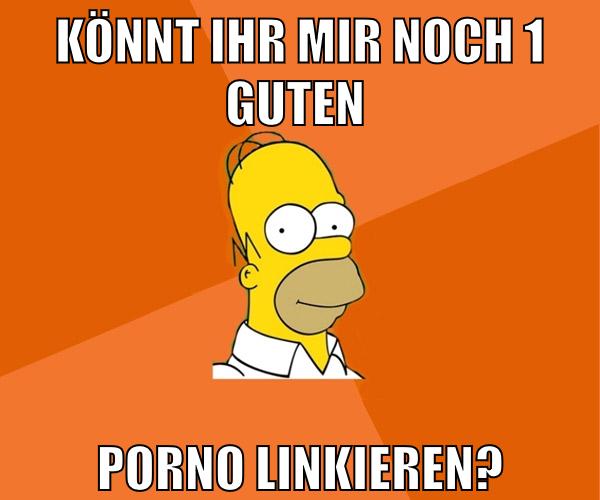 könnt ihr mir noch 1 guten porno linkieren?