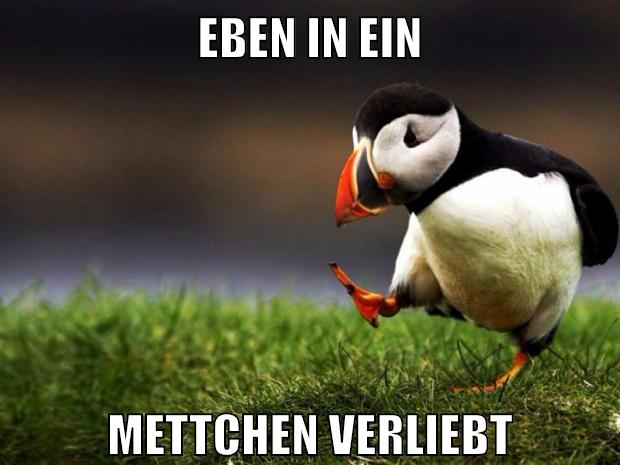 eben in ein mettchen verliebt