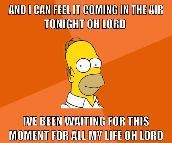 And I can feel it coming in the air tonight oh lord Ive been waiting for this moment for all my life oh lord