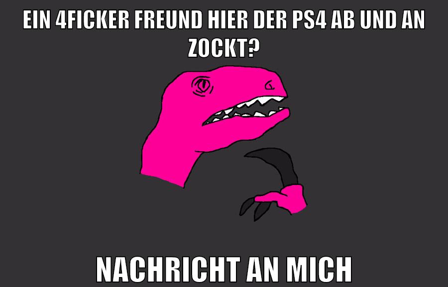 ein 4ficker freund hier der ps4 ab und an zockt? nachricht an mich