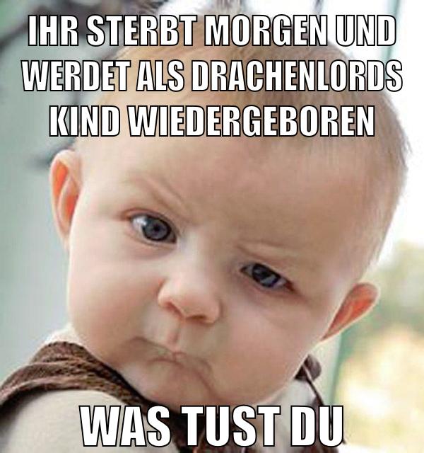 ihr sterbt morgen und werdet als drachenlords kind wiedergeboren was tust du