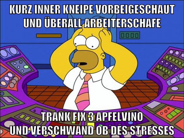 kurz inner kneipe vorbeigeschaut und überall arbeiterschafe trank fix 3 apfelvino und verschwand ob des stresses