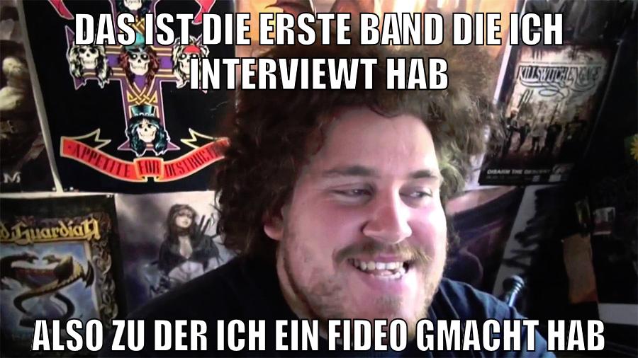 das ist die erste band die ich interviewt hab also zu der ich ein fideo gmacht hab