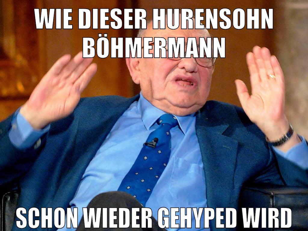 wie dieser hurensohn böhmermann schon wieder gehyped wird