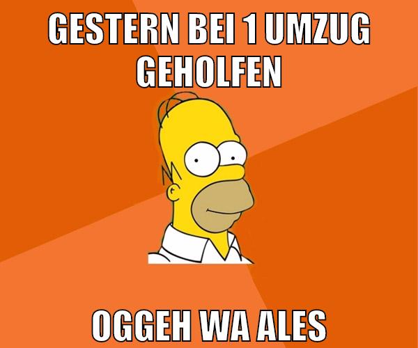 gestern bei 1 umzug geholfen oggeh wa ales