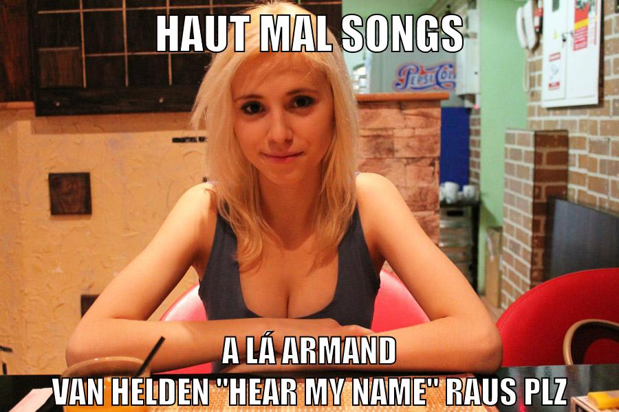 haut mal songs a lá Armand van helden "hear my name" raus plz
